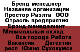 Бренд-менеджер › Название организации ­ Простор-Риэлти, ООО › Отрасль предприятия ­ Брэнд-менеджмент › Минимальный оклад ­ 70 000 - Все города Работа » Вакансии   . Дагестан респ.,Южно-Сухокумск г.